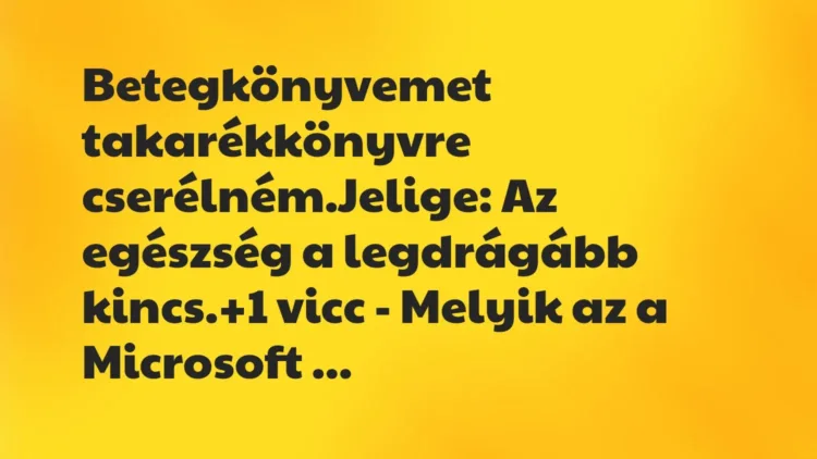 Vicc: Betegkönyvemet takarékkönyvre cserélném.
Jelige: Az egészség a… Vicc: Betegkönyvemet takarékkönyvre cserélném.
Jelige: Az egészség a…