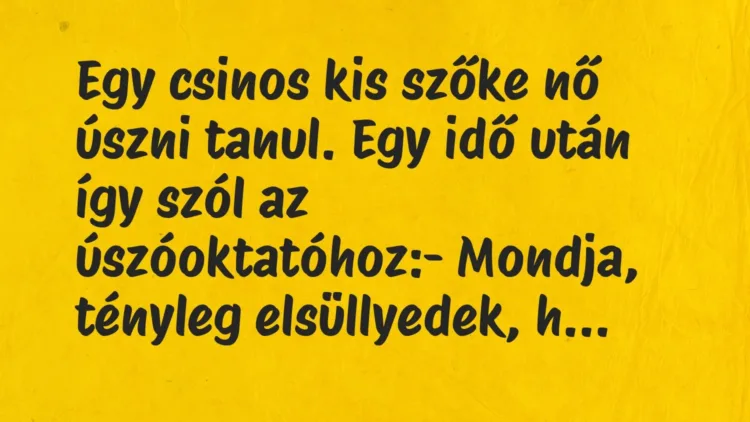 Vicc: Egy csinos kis szőke nő úszni tanul. Egy idő után így szól az… Vicc: Egy csinos kis szőke nő úszni tanul. Egy idő után így szól az…