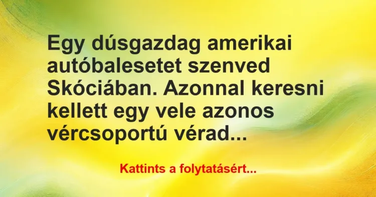 Vicc: Egy dúsgazdag amerikai autóbalesetet szenved Skóciában. Azonnal… Vicc: Egy dúsgazdag amerikai autóbalesetet szenved Skóciában. Azonnal…