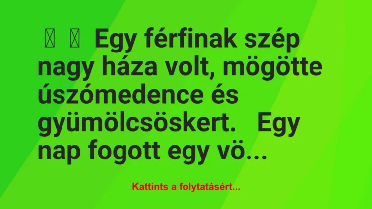 Vicc:
Egy férfinak szép nagy háza volt, mögötte úszómedence és… Vicc:
Egy férfinak szép nagy háza volt, mögötte úszómedence és…