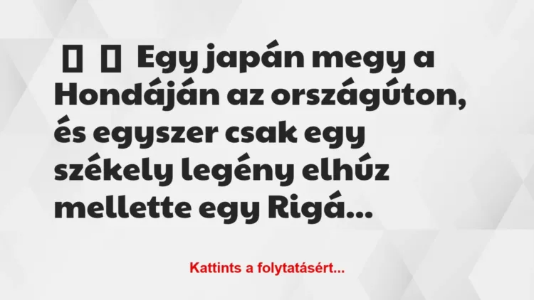 Vicc:
Egy japán megy a Hondáján az országúton, és egyszer csak… Vicc:
Egy japán megy a Hondáján az országúton, és egyszer csak…