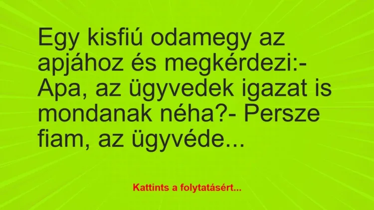 Vicc: Egy kisfiú odamegy az apjához és megkérdezi:
– Apa, az ügyvedek… Vicc: Egy kisfiú odamegy az apjához és megkérdezi:
– Apa, az ügyvedek…