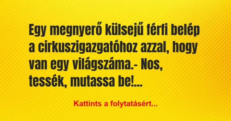 Vicc: Egy megnyerő külsejű férfi belép a cirkuszigazgatóhoz azzal, hogy van… Vicc: Egy megnyerő külsejű férfi belép a cirkuszigazgatóhoz azzal, hogy van…