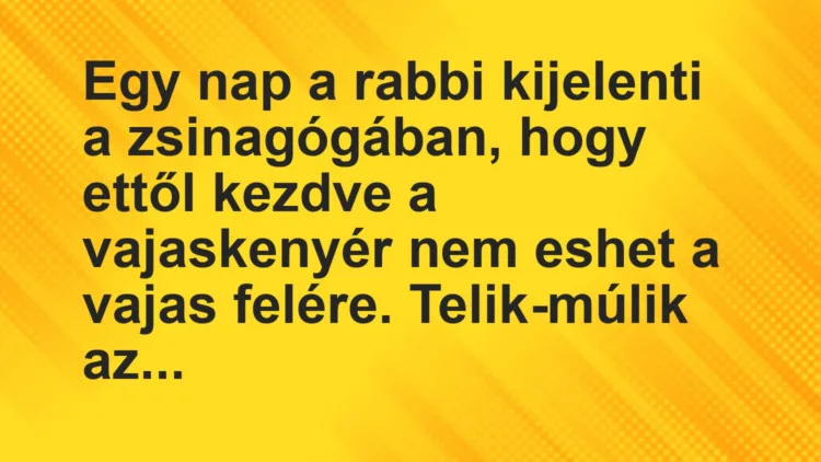 Vicc: Egy nap a rabbi kijelenti a zsinagógában, hogy ettől kezdve a… Vicc: Egy nap a rabbi kijelenti a zsinagógában, hogy ettől kezdve a…
