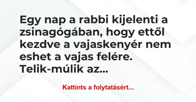 Vicc: Egy nap a rabbi kijelenti a zsinagógában, hogy ettől kezdve a… Vicc: Egy nap a rabbi kijelenti a zsinagógában, hogy ettől kezdve a…
