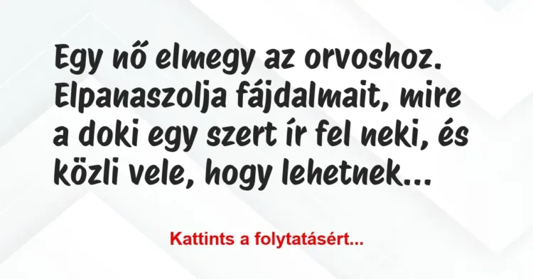 Vicc: Egy nő elmegy az orvoshoz. Elpanaszolja fájdalmait, mire a doki egy… Vicc: Egy nő elmegy az orvoshoz. Elpanaszolja fájdalmait, mire a doki egy…
