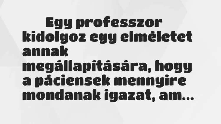 Vicc:
Egy professzor kidolgoz egy elméletet annak… Vicc:
Egy professzor kidolgoz egy elméletet annak…