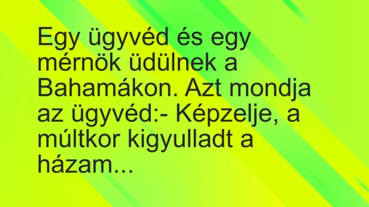 Vicc: Egy ügyvéd és egy mérnök üdülnek a Bahamákon. Azt mondja az… Vicc: Egy ügyvéd és egy mérnök üdülnek a Bahamákon. Azt mondja az…