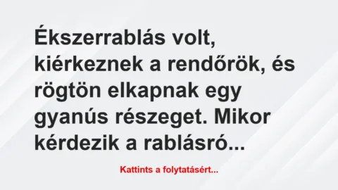 Vicc: Ékszerrablás volt, kiérkeznek a rendőrök, és rögtön elkapnak egy…
