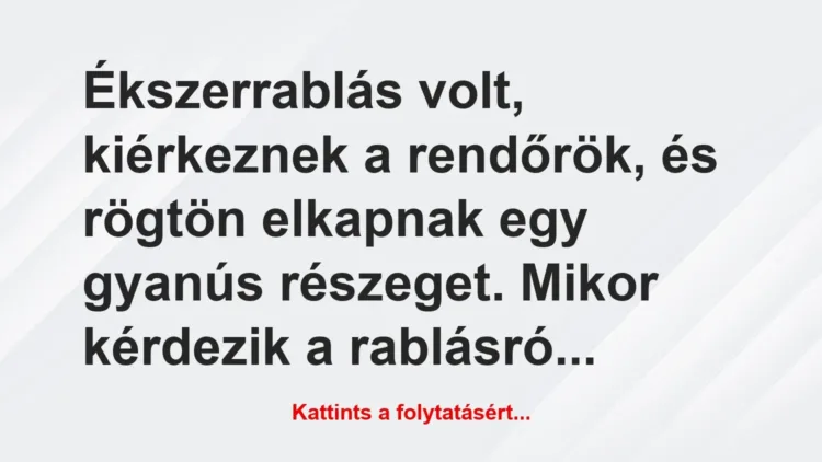 Vicc: Ékszerrablás volt, kiérkeznek a rendőrök, és rögtön elkapnak egy… Vicc: Ékszerrablás volt, kiérkeznek a rendőrök, és rögtön elkapnak egy…