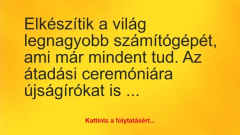 Vicc: Elkészítik a világ legnagyobb számítógépét, ami már mindent tud. Az…
