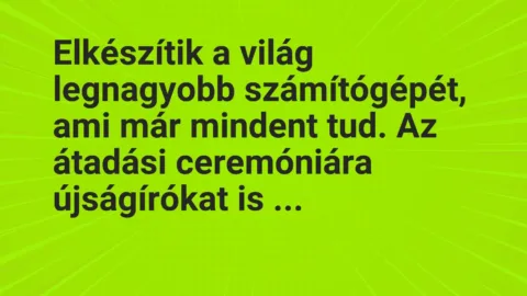 Vicc: Elkészítik a világ legnagyobb számítógépét, ami már mindent tud. Az…