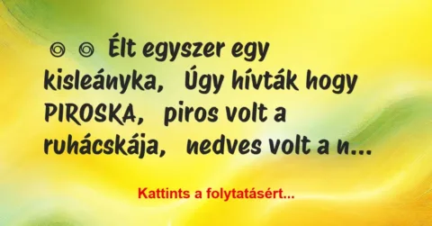 Vicc: 
	    	    Élt egyszer egy kisleányka,


Úgy hívták hogy…