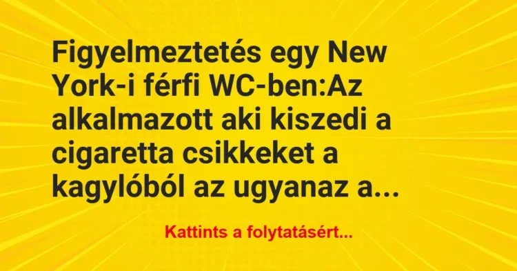 Vicc: Figyelmeztetés egy New York-i férfi WC-ben:
Az alkalmazott aki… Vicc: Figyelmeztetés egy New York-i férfi WC-ben:
Az alkalmazott aki…