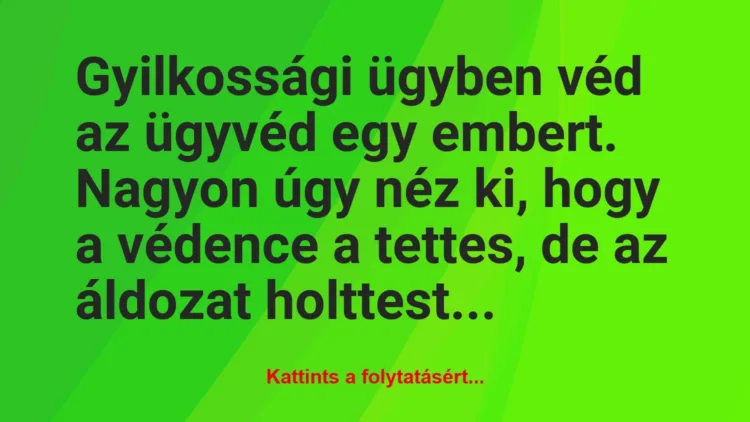 Vicc: Gyilkossági ügyben véd az ügyvéd egy embert. Nagyon úgy néz ki, hogy a… Vicc: Gyilkossági ügyben véd az ügyvéd egy embert. Nagyon úgy néz ki, hogy a…