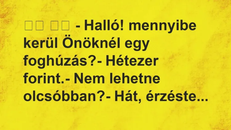 Vicc:
– Halló! mennyibe kerül Önöknél egy… Vicc:
– Halló! mennyibe kerül Önöknél egy…