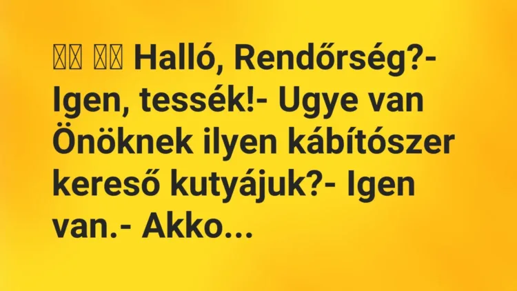 Vicc:
Halló, Rendőrség?- Igen, tessék!- Ugye… Vicc:
Halló, Rendőrség?- Igen, tessék!- Ugye…