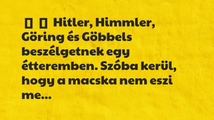 Vicc:
Hitler, Himmler, Göring és Göbbels beszélgetnek egy… Vicc:
Hitler, Himmler, Göring és Göbbels beszélgetnek egy…