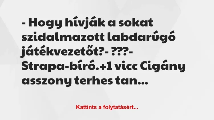 Vicc: – Hogy hívják a sokat szidalmazott labdarúgó játékvezetőt?
-… Vicc: – Hogy hívják a sokat szidalmazott labdarúgó játékvezetőt?
-…