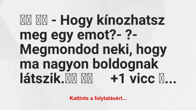 Vicc:
– Hogy kínozhatsz meg egy emot?- ?-… Vicc:
– Hogy kínozhatsz meg egy emot?- ?-…