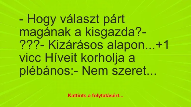 Vicc: – Hogy választ párt magának a kisgazda?
– ???
– Kizárásos… Vicc: – Hogy választ párt magának a kisgazda?
– ???
– Kizárásos…