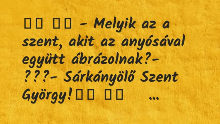 Vicc:
– Melyik az a szent, akit az anyósával együtt… Vicc:
– Melyik az a szent, akit az anyósával együtt…