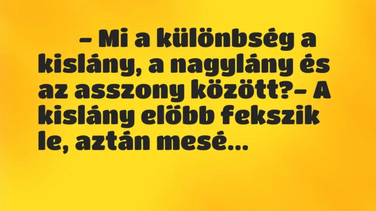 Vicc:
– Mi a különbség a kislány, a nagylány és az… Vicc:
– Mi a különbség a kislány, a nagylány és az…