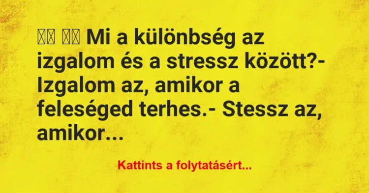 Vicc:
Mi a különbség az izgalom és a stressz között? Vicc:
Mi a különbség az izgalom és a stressz között?