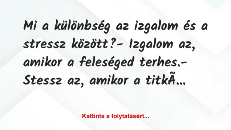 Vicc: Mi a különbség az izgalom és a stressz között?
– Izgalom az,… Vicc: Mi a különbség az izgalom és a stressz között?
– Izgalom az,…