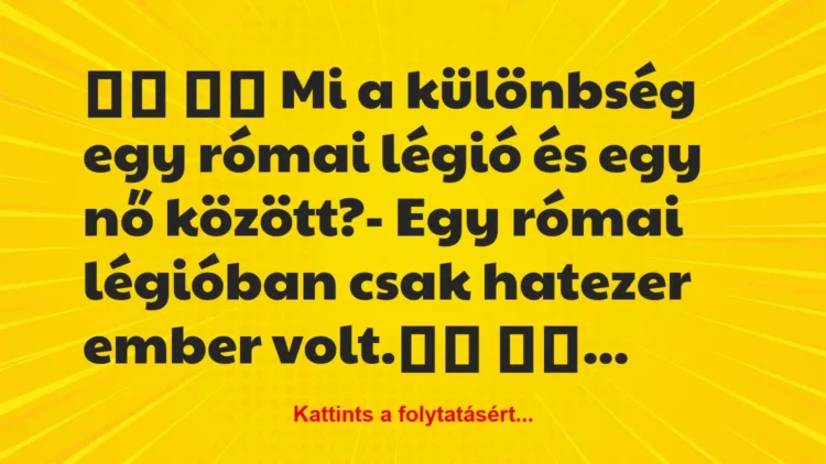 Vicc:
Mi a különbség egy római légió és egy nő… Vicc:
Mi a különbség egy római légió és egy nő…