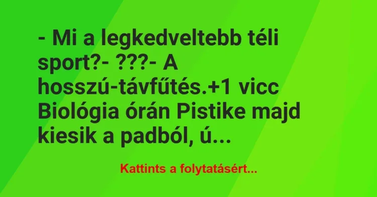 Vicc: – Mi a legkedveltebb téli sport?
– ???
– A hosszú-távfűtés. Vicc: – Mi a legkedveltebb téli sport?
– ???
– A hosszú-távfűtés.