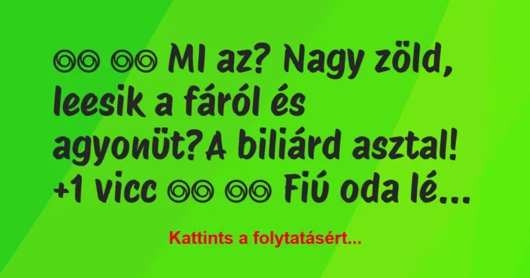 Vicc:
MI az? Nagy zöld, leesik a fáról és agyonüt?A… Vicc:
MI az? Nagy zöld, leesik a fáról és agyonüt?A…
