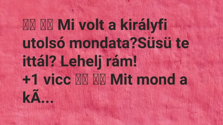 Vicc:
Mi volt a királyfi utolsó mondata?Süsü te ittál? … Vicc:
Mi volt a királyfi utolsó mondata?Süsü te ittál? …