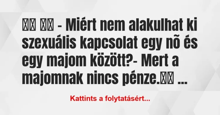 Vicc:
– Miért nem alakulhat ki szexuális kapcsolat egy … Vicc:
– Miért nem alakulhat ki szexuális kapcsolat egy …