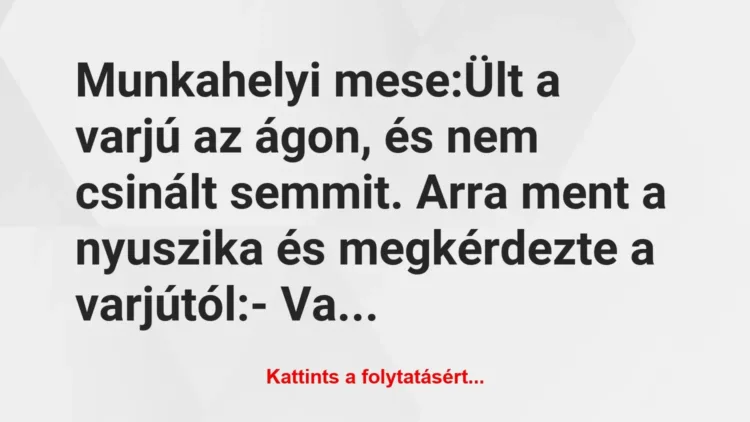 Vicc: Munkahelyi mese:
Ült a varjú az ágon, és nem csinált semmit. Arra… Vicc: Munkahelyi mese:
Ült a varjú az ágon, és nem csinált semmit. Arra…