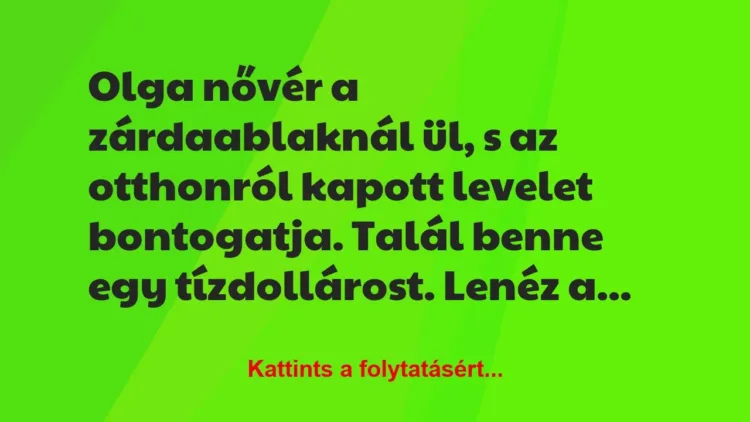 Vicc: Olga nővér a zárdaablaknál ül, s az otthonról kapott levelet… Vicc: Olga nővér a zárdaablaknál ül, s az otthonról kapott levelet…