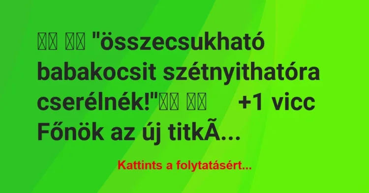 Vicc:
”összecsukható babakocsit szétnyithatóra… Vicc:
”összecsukható babakocsit szétnyithatóra…