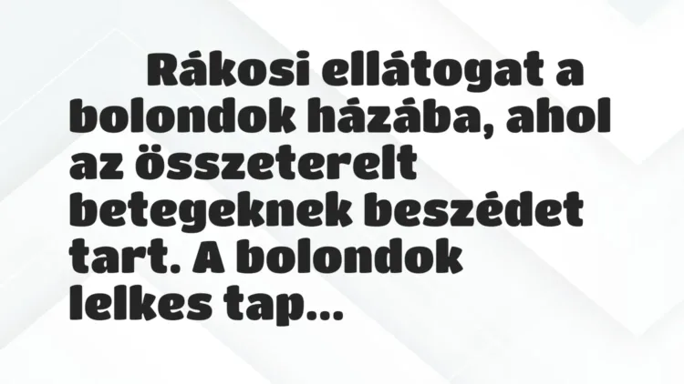 Vicc:
Rákosi ellátogat a bolondok házába, ahol az összeterelt… Vicc:
Rákosi ellátogat a bolondok házába, ahol az összeterelt…
