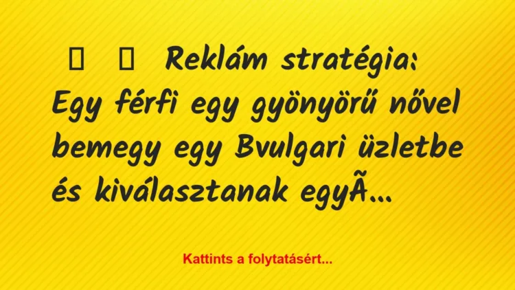 Vicc:
Reklám stratégia:
Egy férfi egy gyönyörű nővel… Vicc:
Reklám stratégia:
Egy férfi egy gyönyörű nővel…