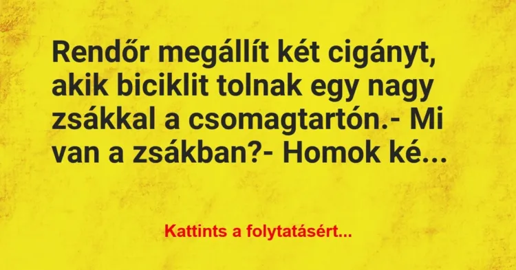 Vicc: Rendőr megállít két cigányt, akik biciklit tolnak egy nagy zsákkal a… Vicc: Rendőr megállít két cigányt, akik biciklit tolnak egy nagy zsákkal a…