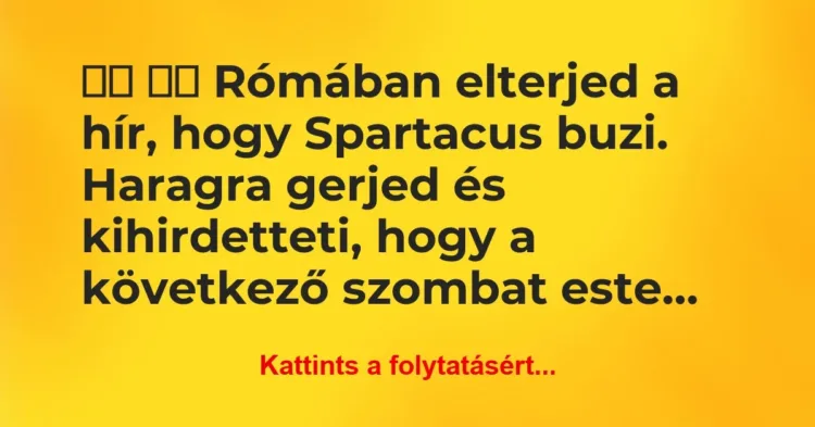 Vicc:
Rómában elterjed a hír, hogy Spartacus buzi…. Vicc:
Rómában elterjed a hír, hogy Spartacus buzi….