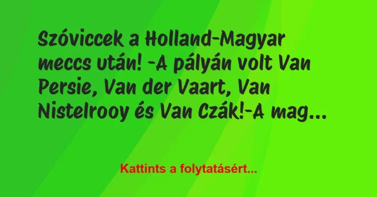 Vicc: Szóviccek a Holland-Magyar meccs után!
-A pályán volt Van… Vicc: Szóviccek a Holland-Magyar meccs után!
-A pályán volt Van…