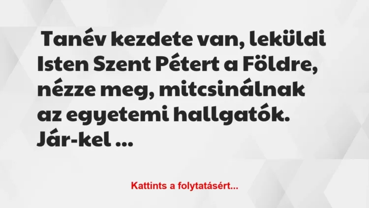 Vicc: Tanév kezdete van, leküldi Isten Szent Pétert a Földre, nézze meg,… Vicc: Tanév kezdete van, leküldi Isten Szent Pétert a Földre, nézze meg,…