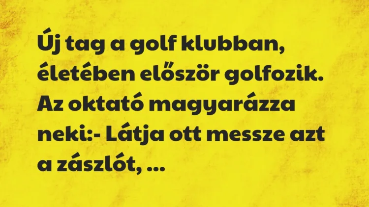 Vicc: Új tag a golf klubban, életében először golfozik. Az oktató magyarázza…