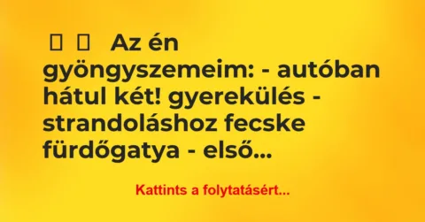 Vicces történet: 
	    	    


Az én gyöngyszemeim:


– autóban …