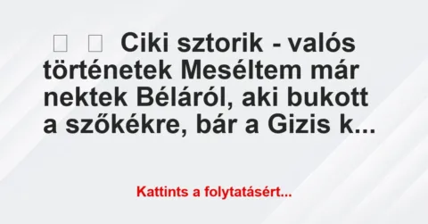 Vicces történet: 
	    	    Ciki sztorik – valós történetek


Meséltem már nektek …