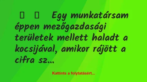 Vicces történet: 
	    	    


Egy munkatársam éppen mezőgazdasági…