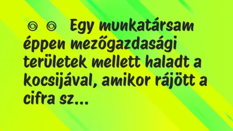 Vicces történet: 
	    	    


Egy munkatársam éppen mezőgazdasági…