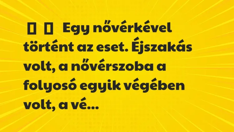 Vicces történet:
Egy nővérkével történt az eset…. Vicces történet:
Egy nővérkével történt az eset….
