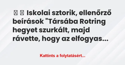 Vicces történet: 
	    	    Iskolai sztorik, ellenőrző beírások


„Társába Rotring…